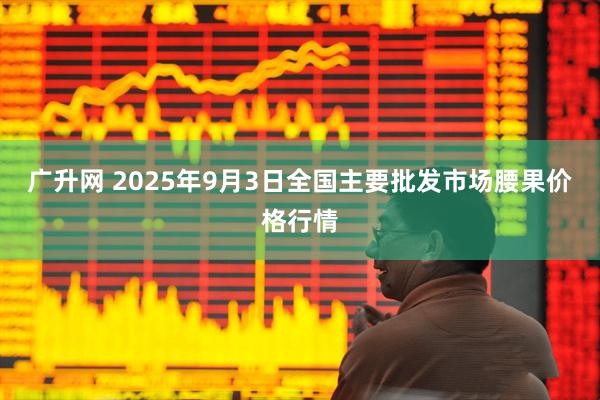 广升网 2025年9月3日全国主要批发市场腰果价格行情