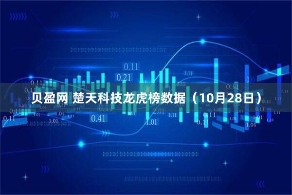 贝盈网 楚天科技龙虎榜数据（10月28日）